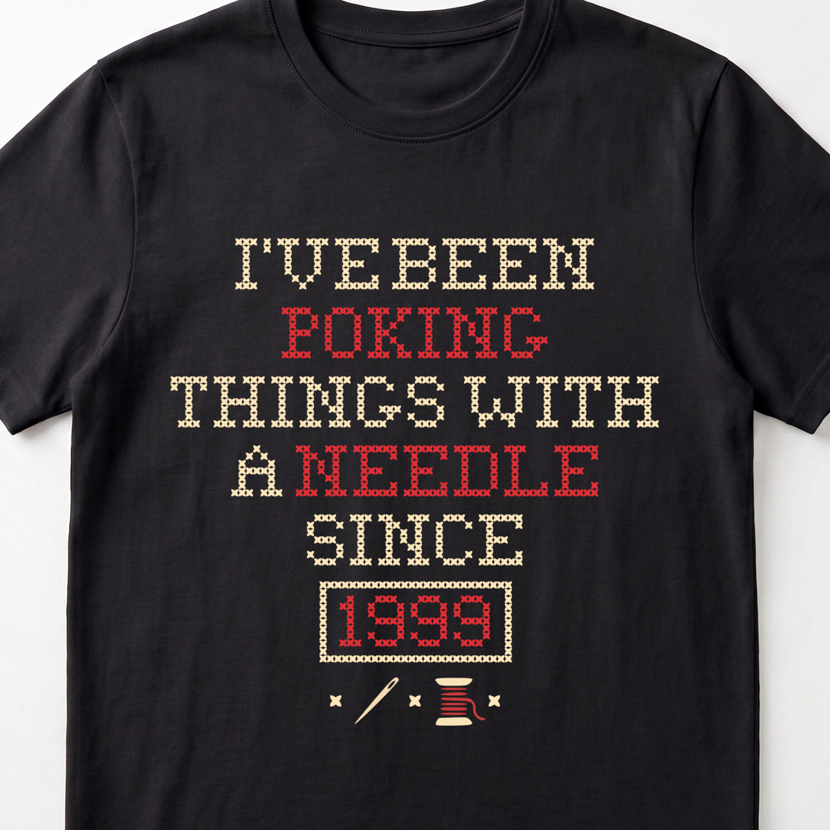 "I've been poking things with a needle since [Year]" Faux Cross Stitch T-Shirt | Custom Year Tee
