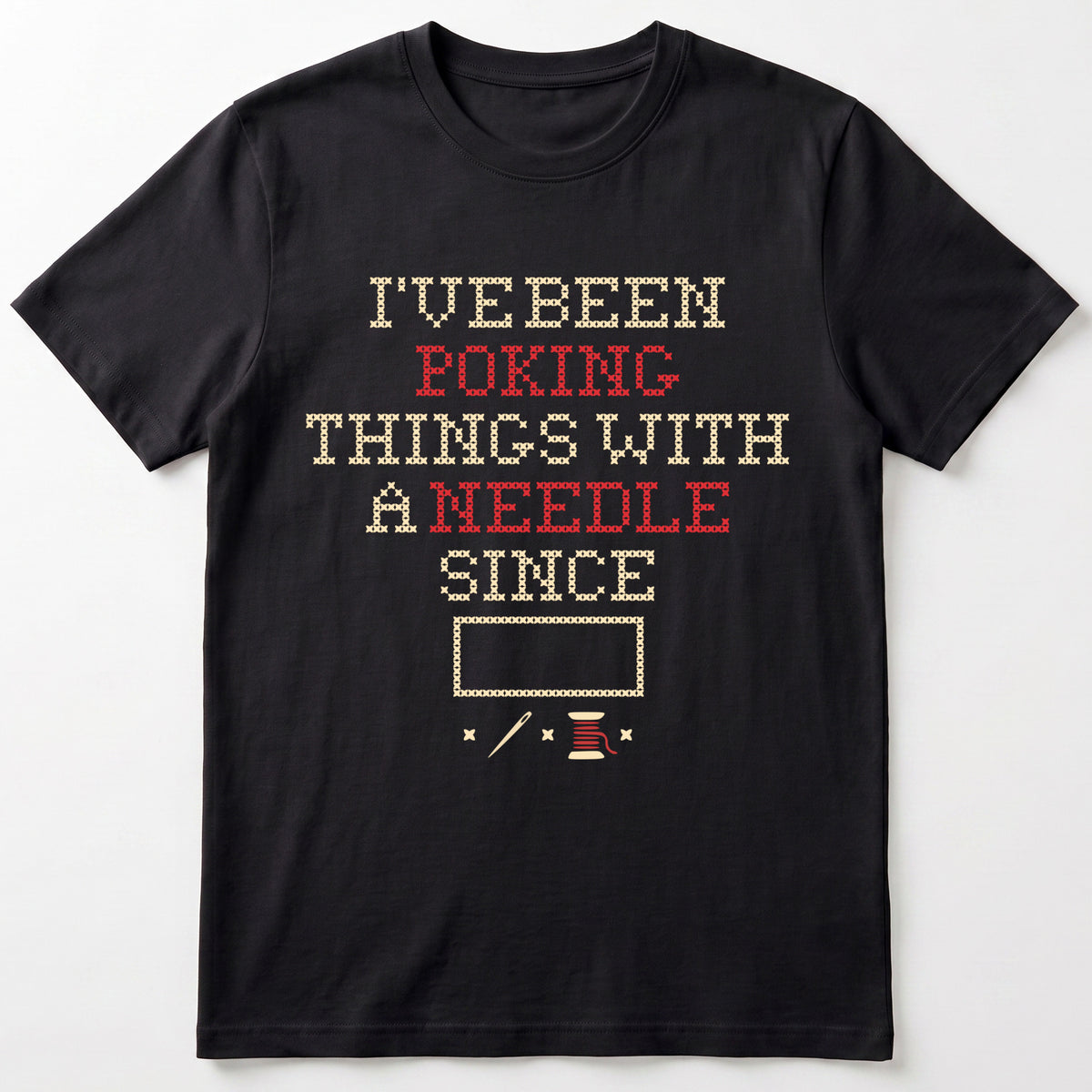 "I've been poking things with a needle since [Year]" Faux Cross Stitch T-Shirt | Custom Year Tee
