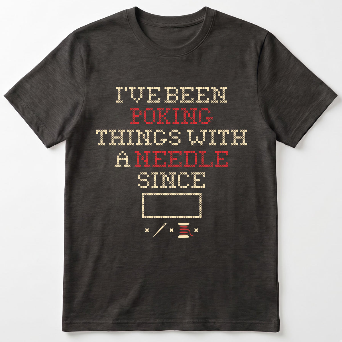"I've been poking things with a needle since [Year]" Faux Cross Stitch T-Shirt | Custom Year Tee