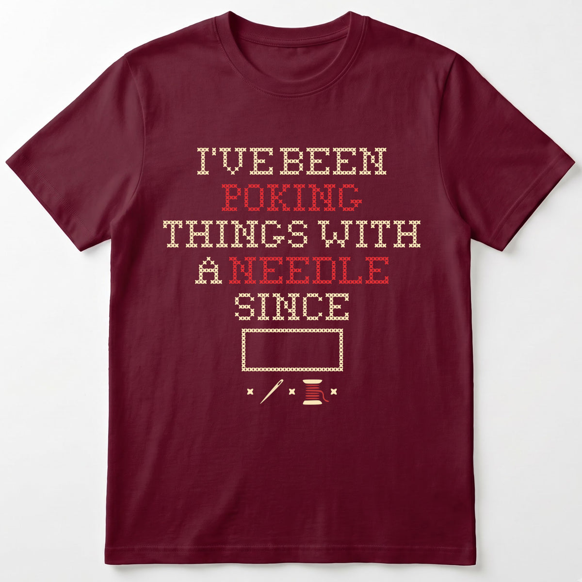 "I've been poking things with a needle since [Year]" Faux Cross Stitch T-Shirt | Custom Year Tee