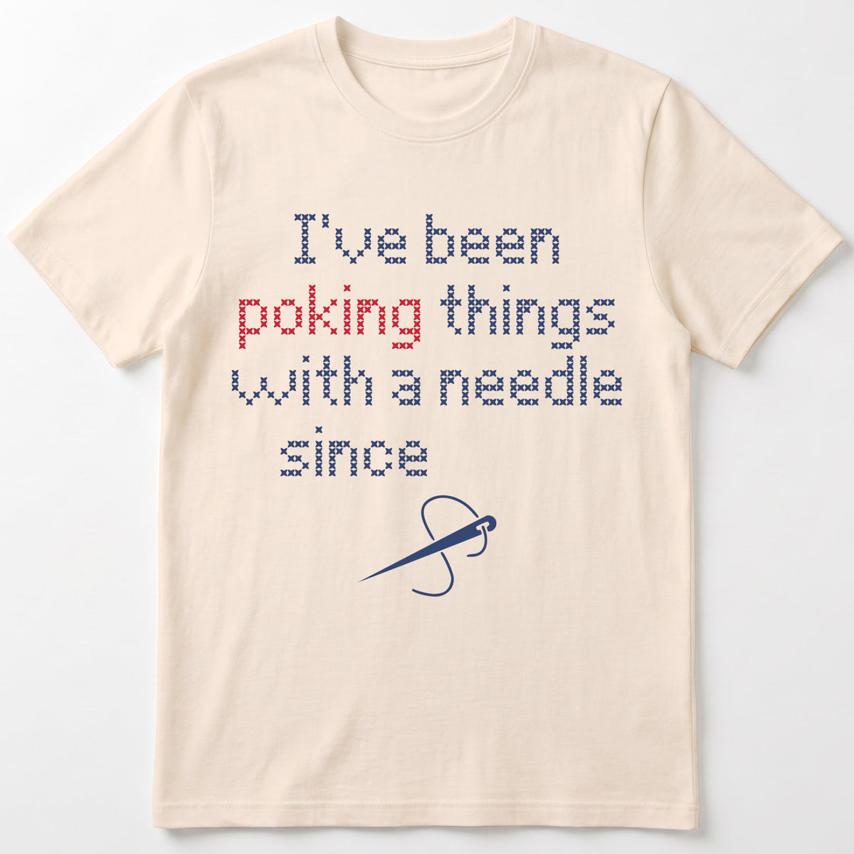 "I've been poking things with a needle since [Year]" Custom Faux Cross Stitch T-Shirt | Custom Year Tee